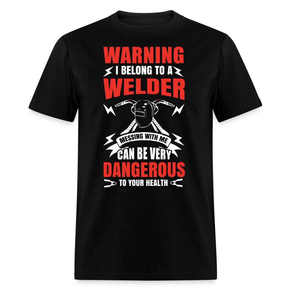 WARNING I BELONG TO A WELDER MESSING WITH ME CAN BE VERY DANGEROUS TO YOUR HEALTH SHIRT - black