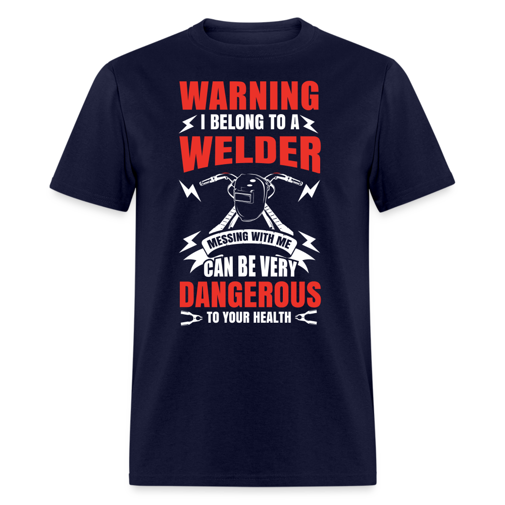 WARNING I BELONG TO A WELDER MESSING WITH ME CAN BE VERY DANGEROUS TO YOUR HEALTH SHIRT - navy