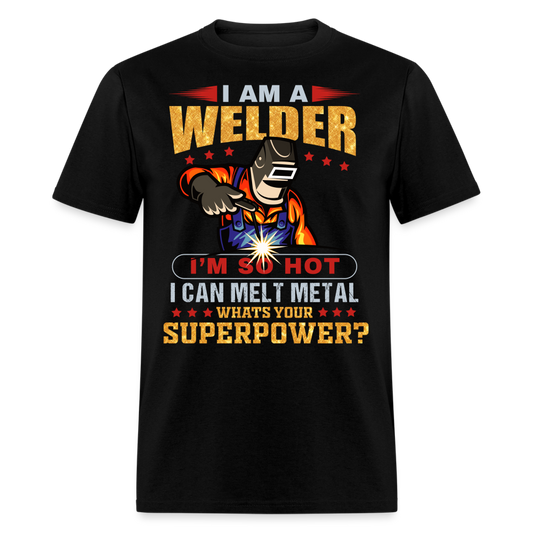 I AM A WELDER I'M SO HOT I CAN MELT METAL SHIRT - black