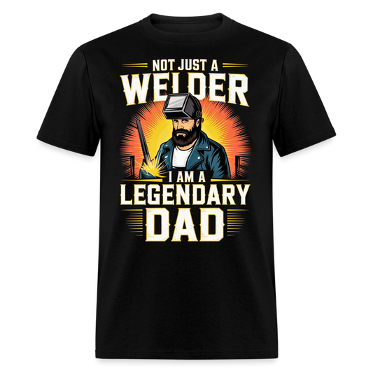 NOT JUST A WELDER I AM A LEGENDARY DAD SHIRT - black