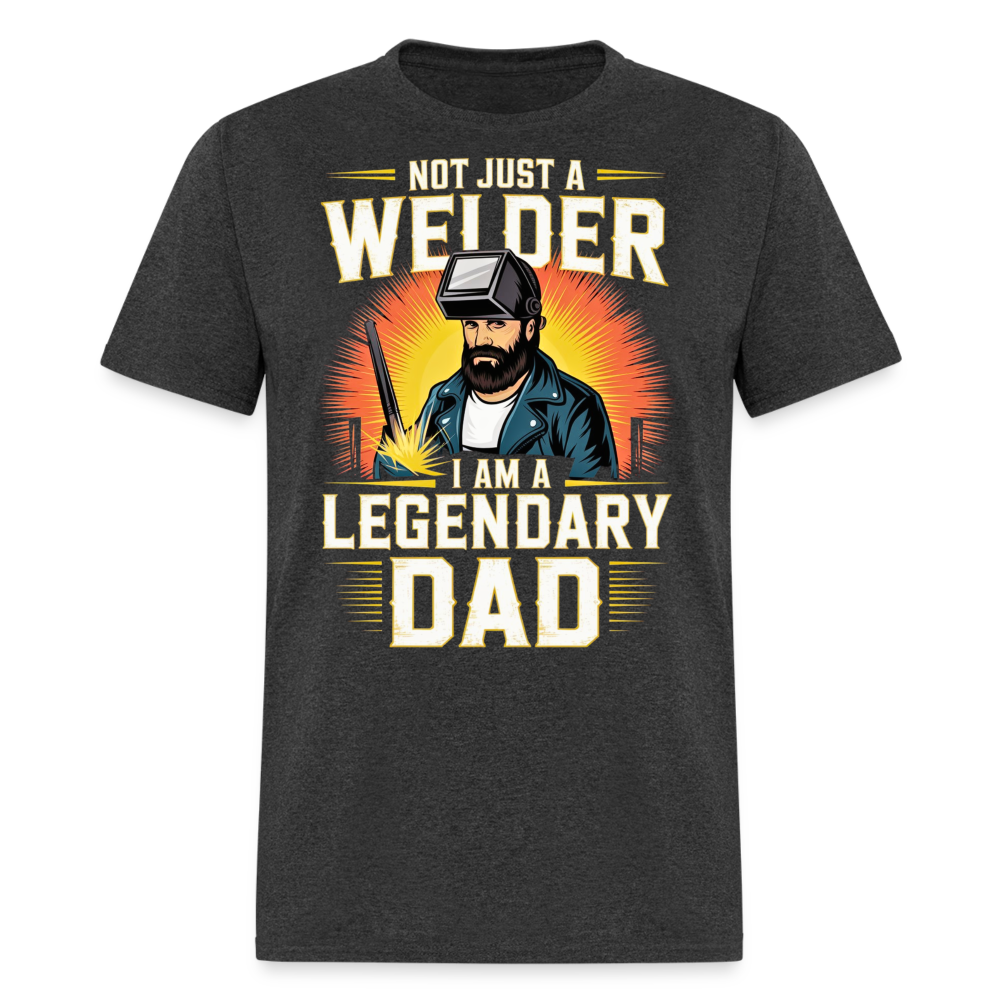 NOT JUST A WELDER I AM A LEGENDARY DAD SHIRT - heather black