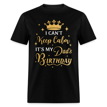 I CAN'T KEEP CALM IT'S MY DAD'S BIRTHDAY UNISEX SHIRT