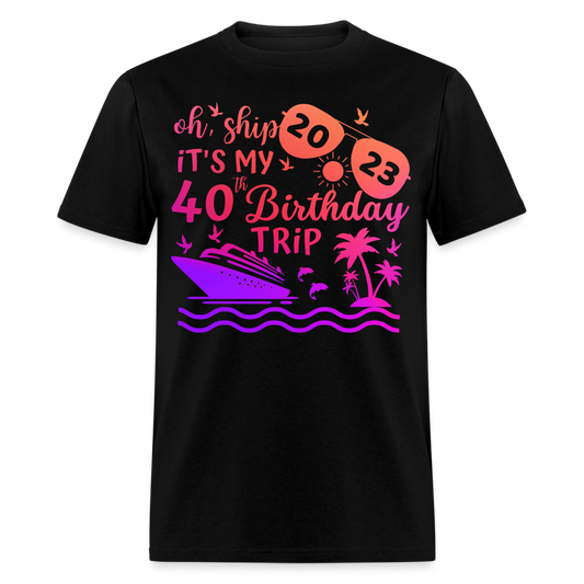 OH, SHIP IT'S MY 40TH BIRTHDAY TRIP 2023 SHIRT