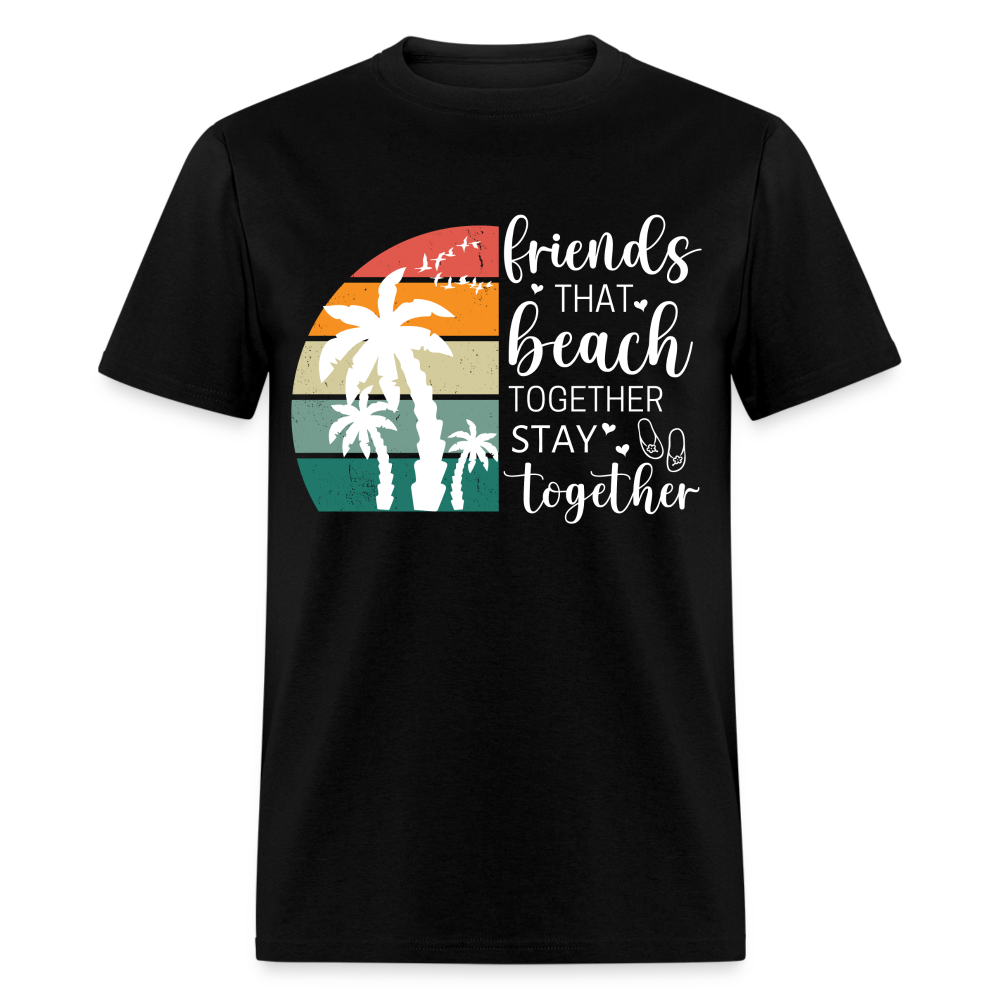 FRIENDS THAT BEACH TOGETHER STAY TOGETHER SHIRT