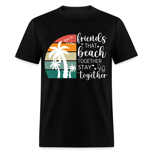 FRIENDS THAT BEACH TOGETHER STAY TOGETHER SHIRT