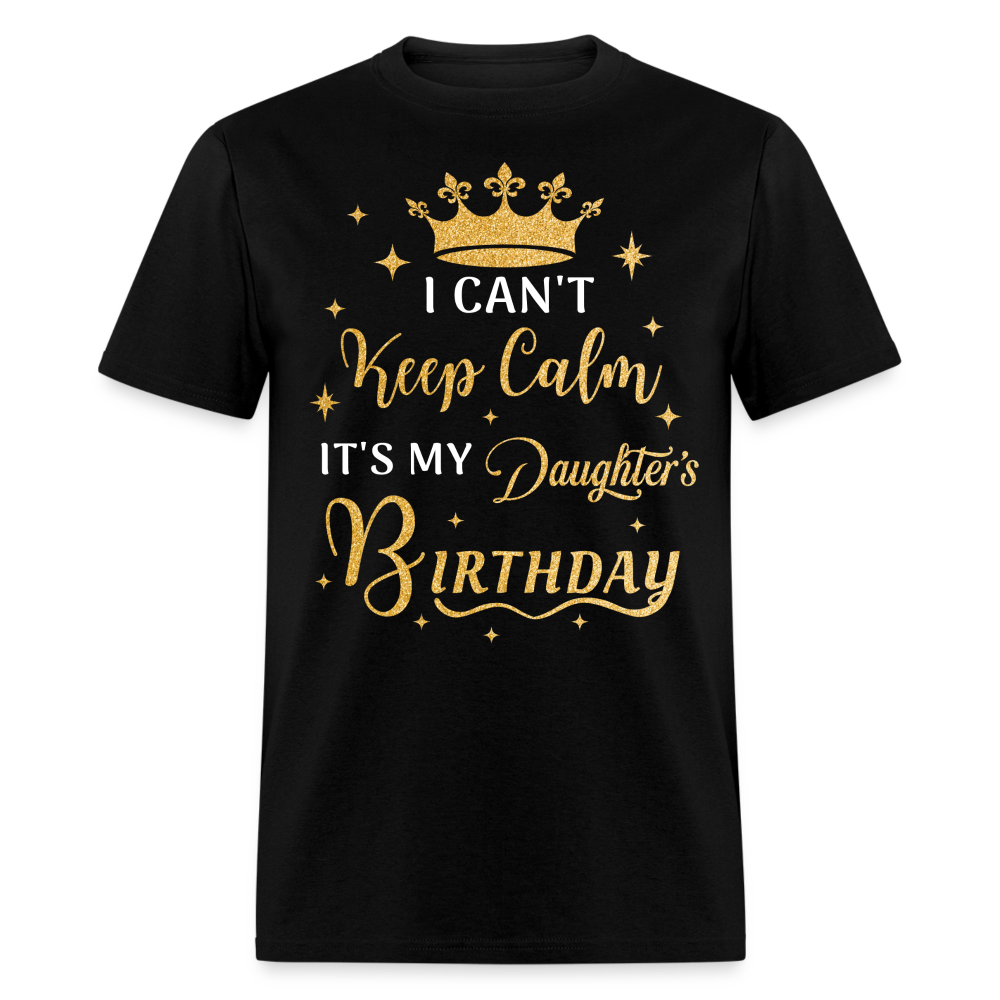 I CAN'T KEEP CALM IT'S MY DAUGHTER'S BIRTHDAY UNISEX SHIRT - black